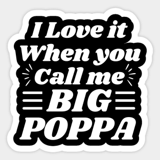 I love it when you call me Big Poppa Sticker